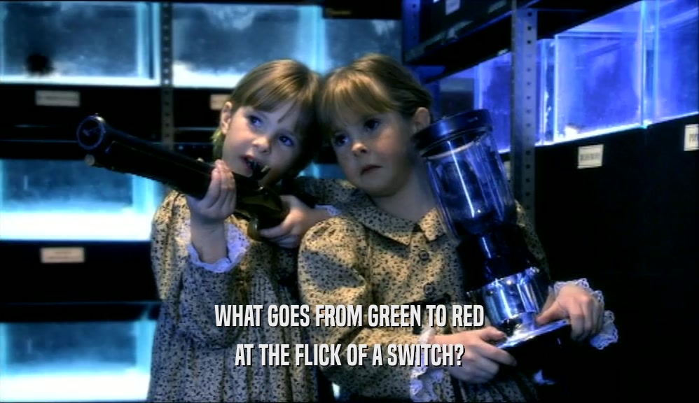 WHAT GOES FROM GREEN TO RED AT THE FLICK OF A SWITCH? 