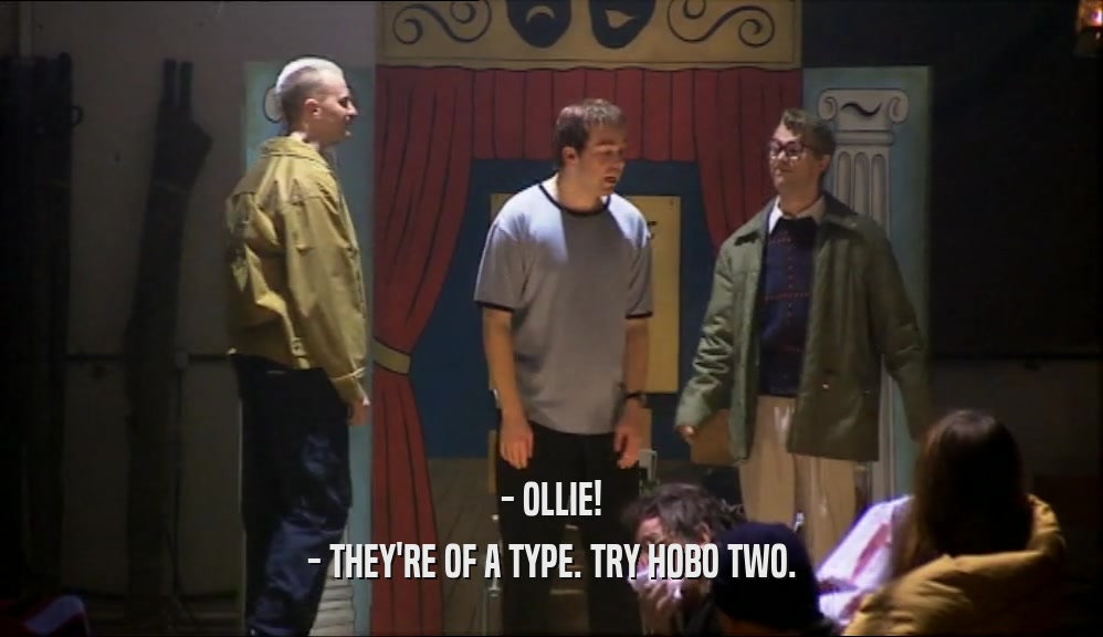- OLLIE!
 - THEY'RE OF A TYPE. TRY HOBO TWO.
 