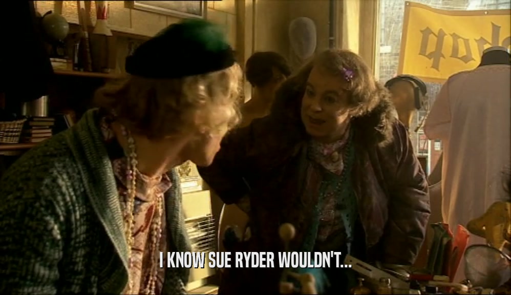 I KNOW SUE RYDER WOULDN'T...  