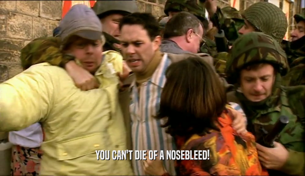 YOU CAN'T DIE OF A NOSEBLEED!  