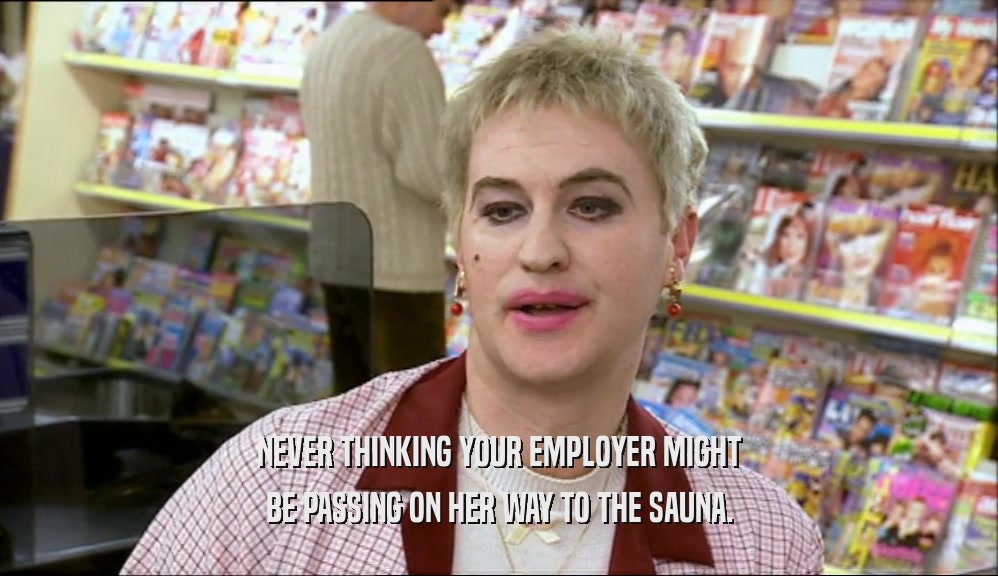 NEVER THINKING YOUR EMPLOYER MIGHT BE PASSING ON HER WAY TO THE SAUNA. 