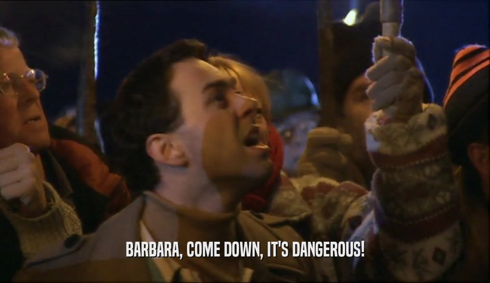 BARBARA, COME DOWN, IT'S DANGEROUS!  
