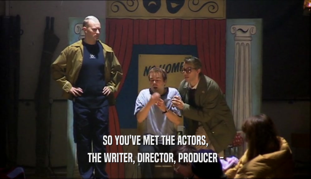 SO YOU'VE MET THE ACTORS, THE WRITER, DIRECTOR, PRODUCER - 