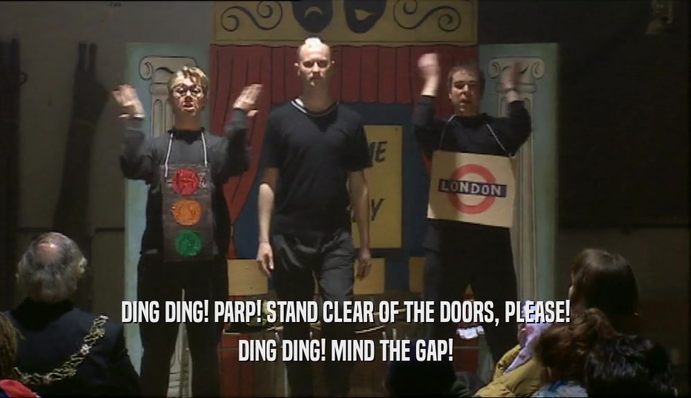 DING DING! PARP! STAND CLEAR OF THE DOORS, PLEASE! DING DING! MIND THE GAP! 