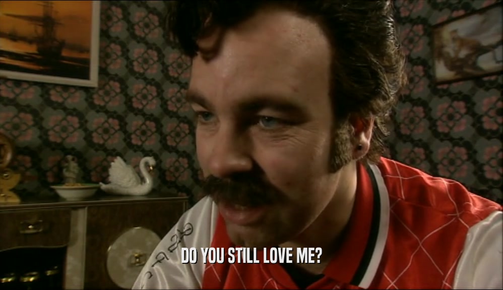 DO YOU STILL LOVE ME?  