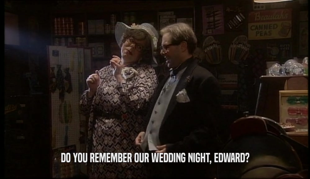 DO YOU REMEMBER OUR WEDDING NIGHT, EDWARD?
  