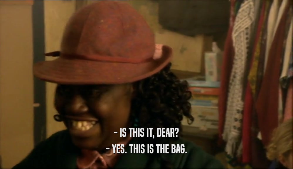- IS THIS IT, DEAR? - YES. THIS IS THE BAG. 