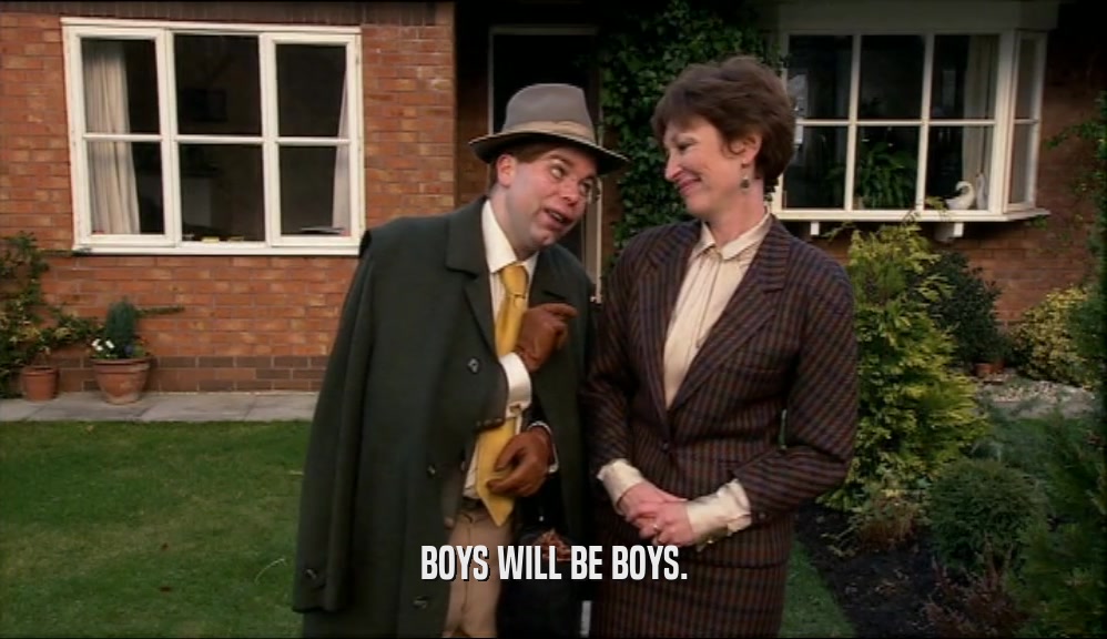 BOYS WILL BE BOYS.  