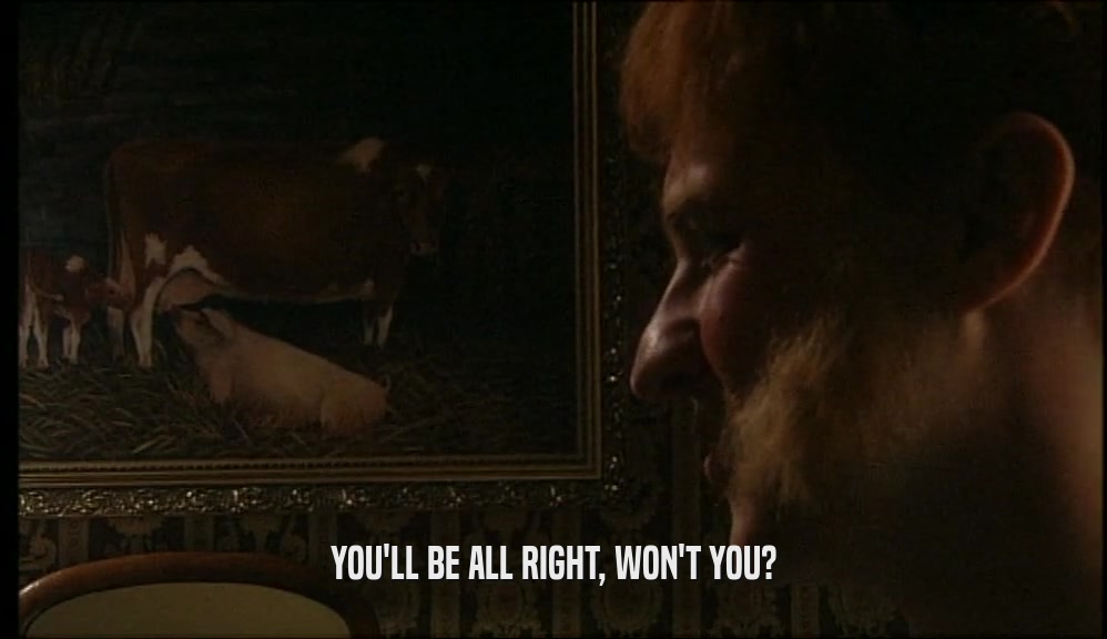 YOU'LL BE ALL RIGHT, WON'T YOU?  