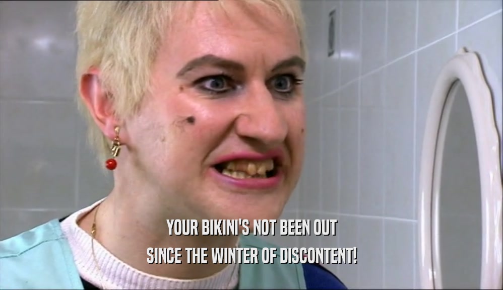 YOUR BIKINI'S NOT BEEN OUT SINCE THE WINTER OF DISCONTENT! 