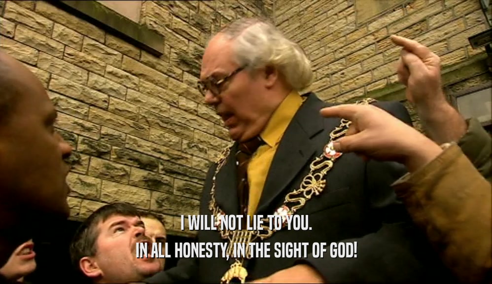 I WILL NOT LIE TO YOU. IN ALL HONESTY, IN THE SIGHT OF GOD! 