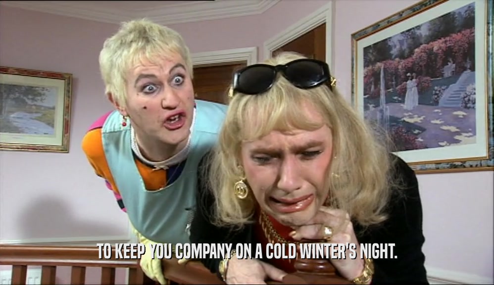 TO KEEP YOU COMPANY ON A COLD WINTER'S NIGHT.  