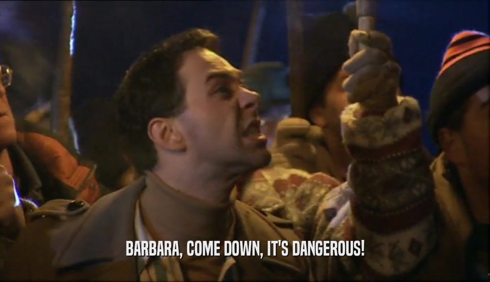 BARBARA, COME DOWN, IT'S DANGEROUS!  