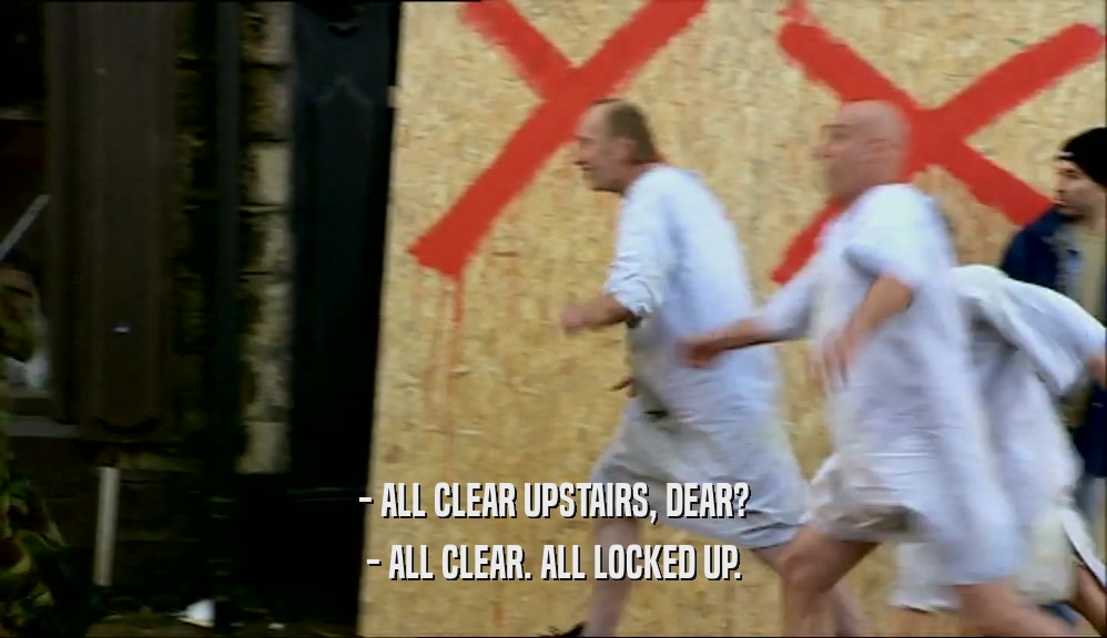 - ALL CLEAR UPSTAIRS, DEAR? - ALL CLEAR. ALL LOCKED UP. 