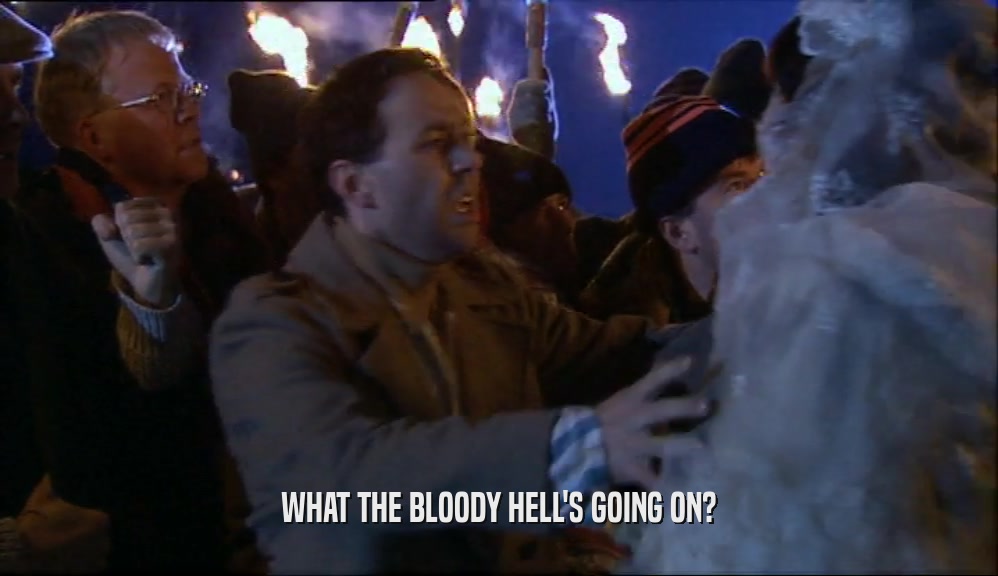 WHAT THE BLOODY HELL'S GOING ON?  