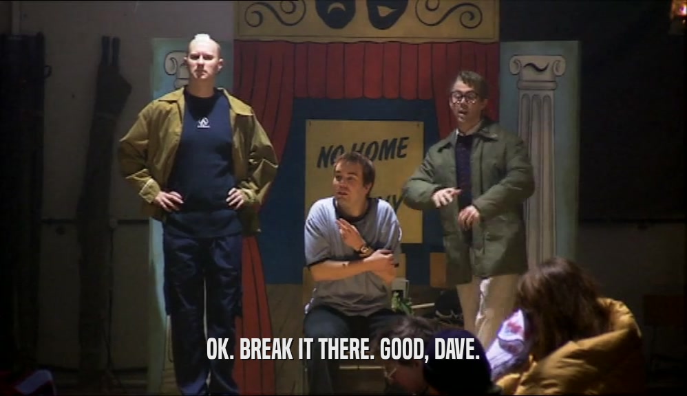 OK. BREAK IT THERE. GOOD, DAVE.  