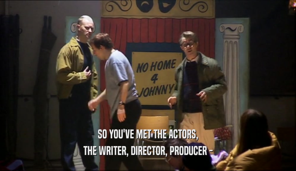 SO YOU'VE MET THE ACTORS, THE WRITER, DIRECTOR, PRODUCER - 