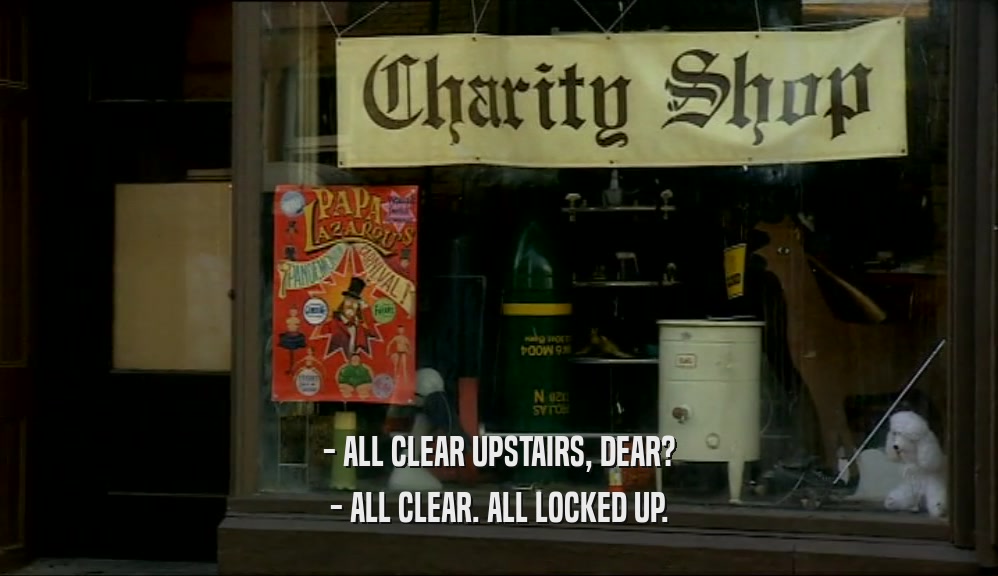 - ALL CLEAR UPSTAIRS, DEAR? - ALL CLEAR. ALL LOCKED UP. 