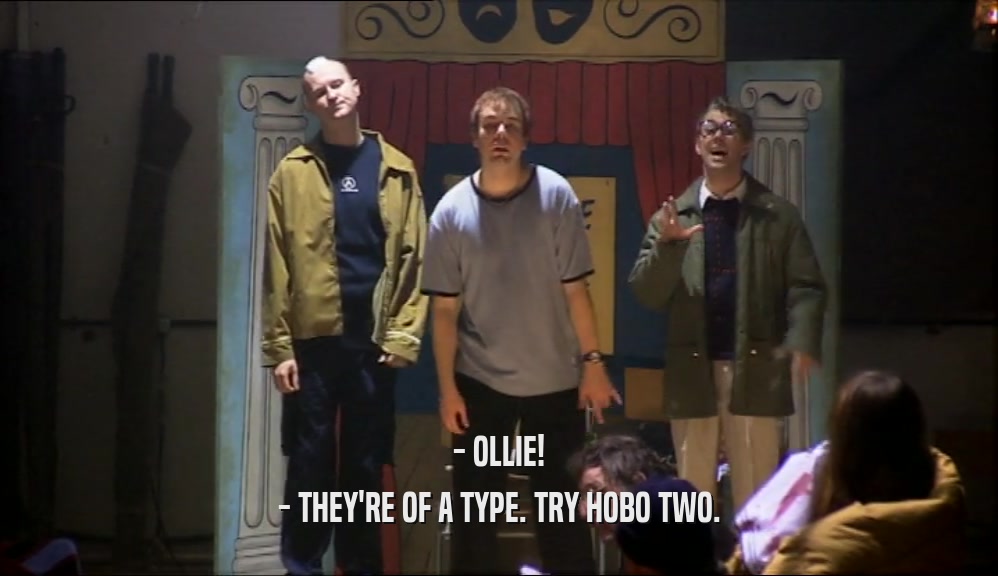 - OLLIE!
 - THEY'RE OF A TYPE. TRY HOBO TWO.
 
