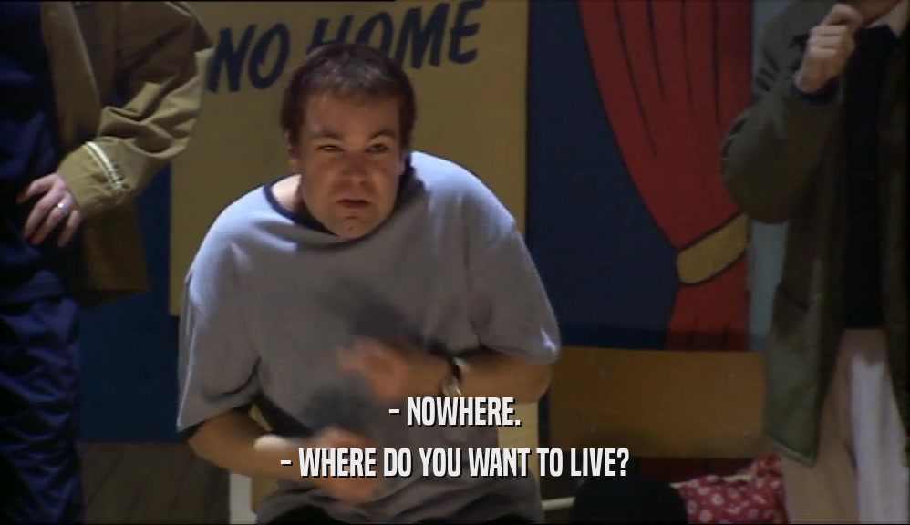 - NOWHERE. - WHERE DO YOU WANT TO LIVE? 