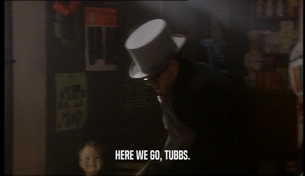 HERE WE GO, TUBBS.  