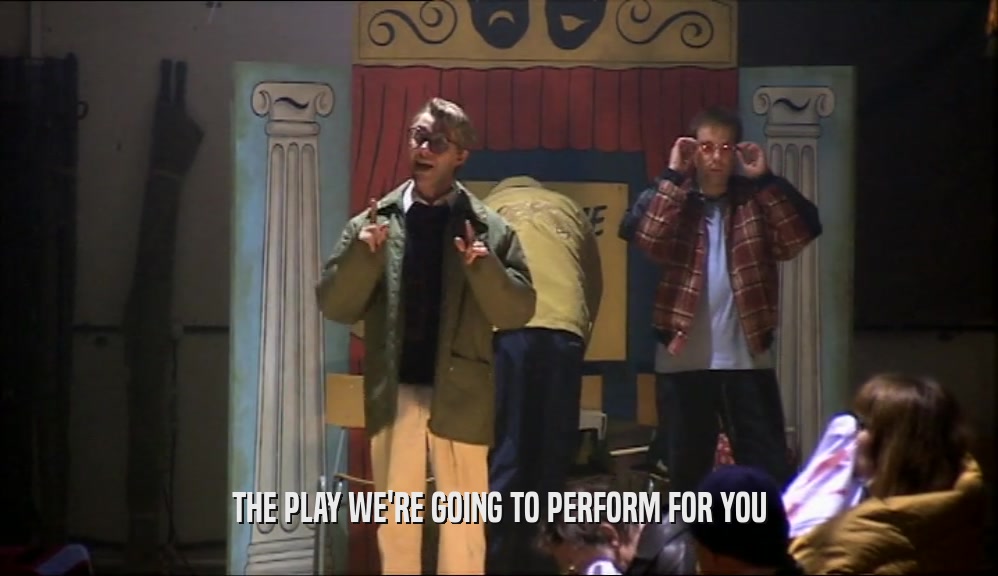 THE PLAY WE'RE GOING TO PERFORM FOR YOU  