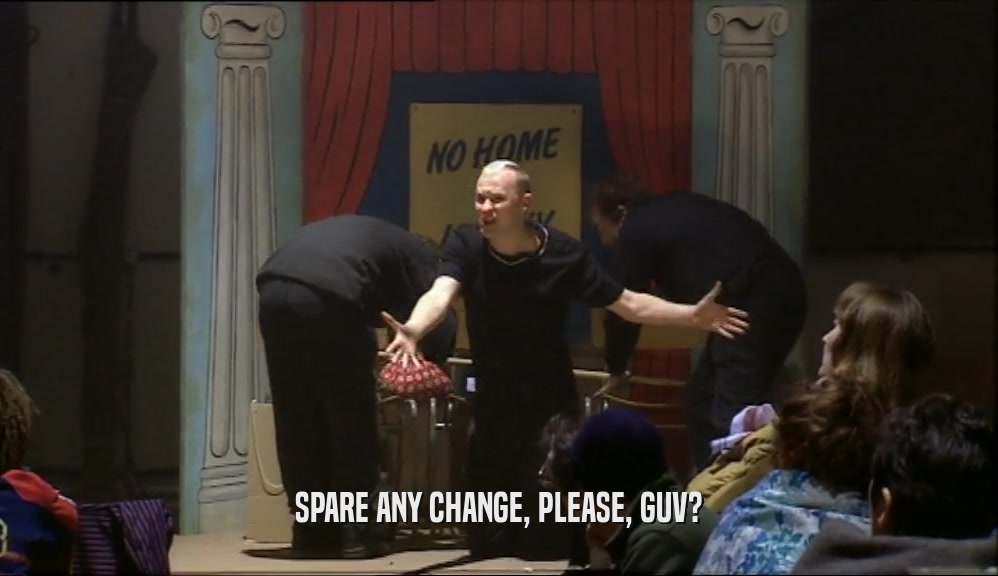 SPARE ANY CHANGE, PLEASE, GUV?  