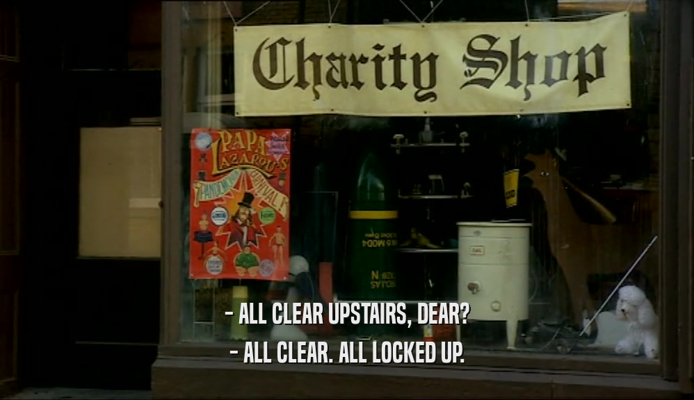 - ALL CLEAR UPSTAIRS, DEAR? - ALL CLEAR. ALL LOCKED UP. 