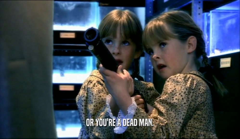 OR YOU'RE A DEAD MAN.  