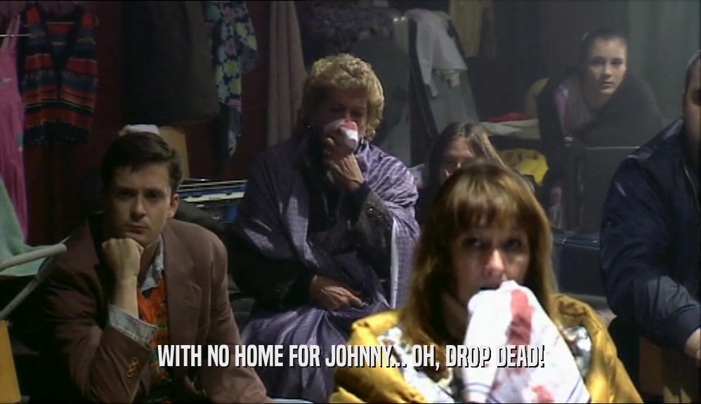 WITH NO HOME FOR JOHNNY... OH, DROP DEAD!
  