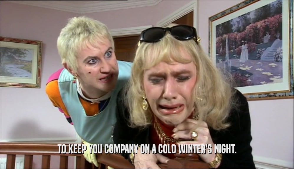 TO KEEP YOU COMPANY ON A COLD WINTER'S NIGHT.  