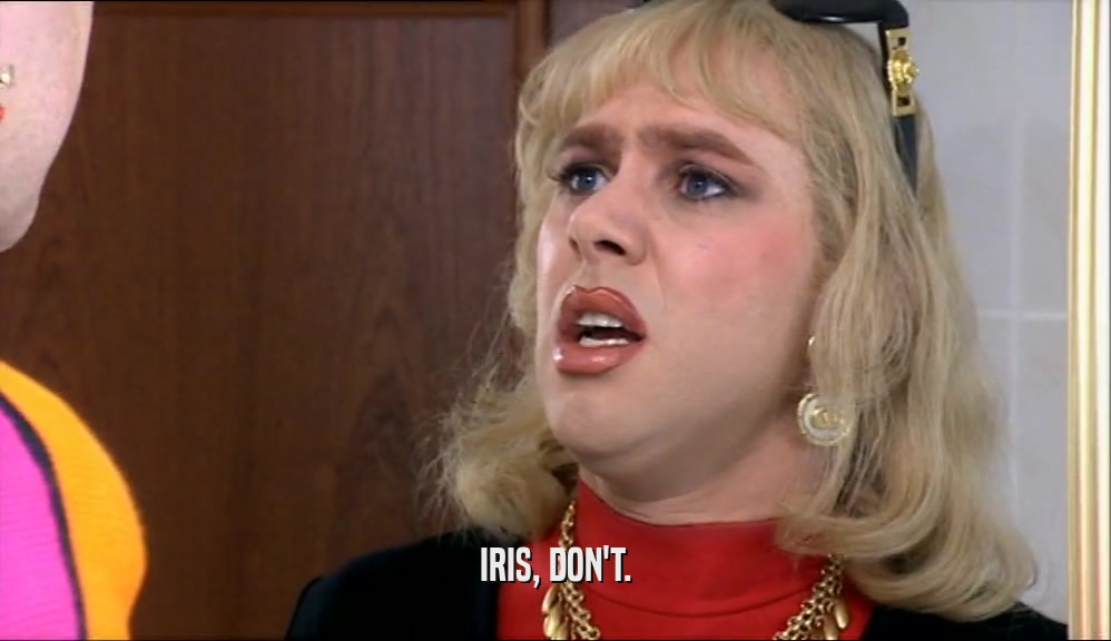 IRIS, DON'T.
  