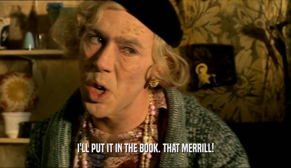 I'LL PUT IT IN THE BOOK. THAT MERRILL!  