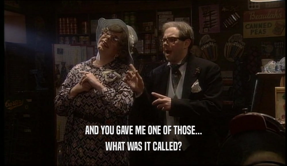 AND YOU GAVE ME ONE OF THOSE... WHAT WAS IT CALLED? 
