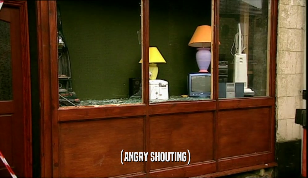(ANGRY SHOUTING)  