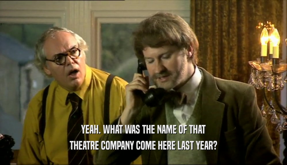 YEAH. WHAT WAS THE NAME OF THAT THEATRE COMPANY COME HERE LAST YEAR? 