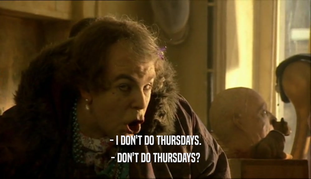 - I DON'T DO THURSDAYS. - DON'T DO THURSDAYS? 