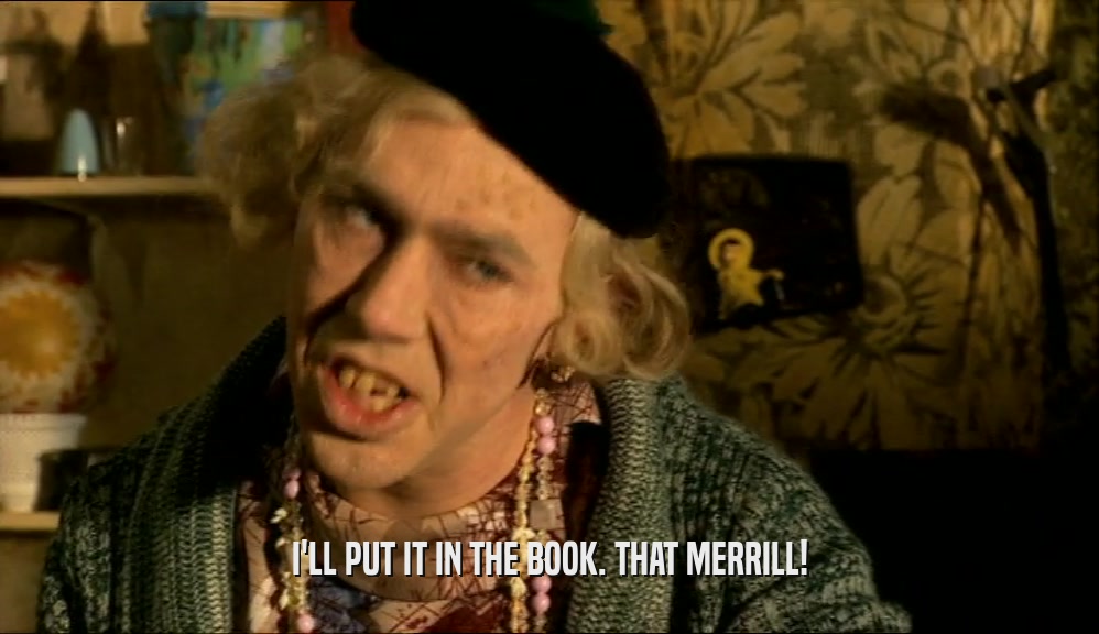 I'LL PUT IT IN THE BOOK. THAT MERRILL!  