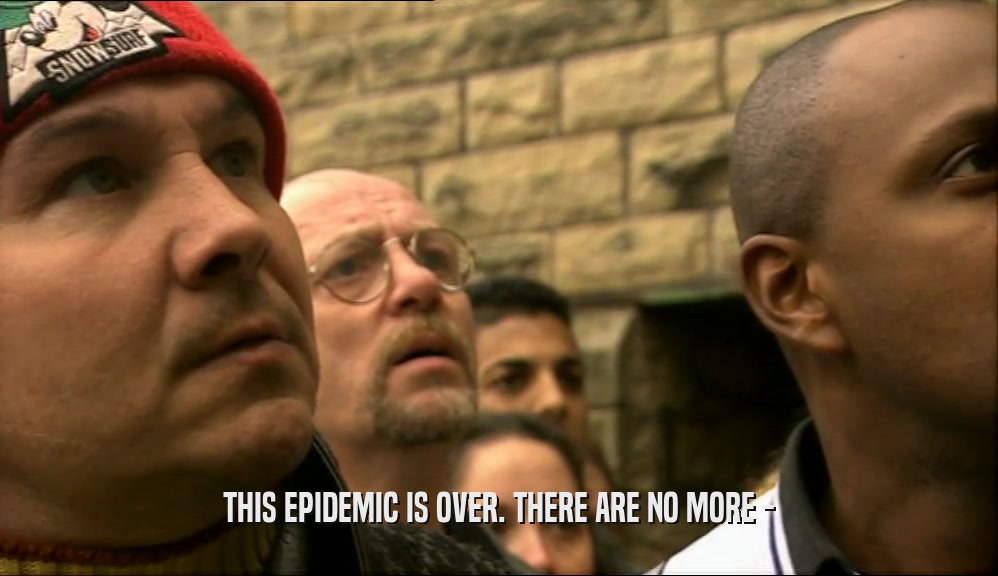 THIS EPIDEMIC IS OVER. THERE ARE NO MORE -  