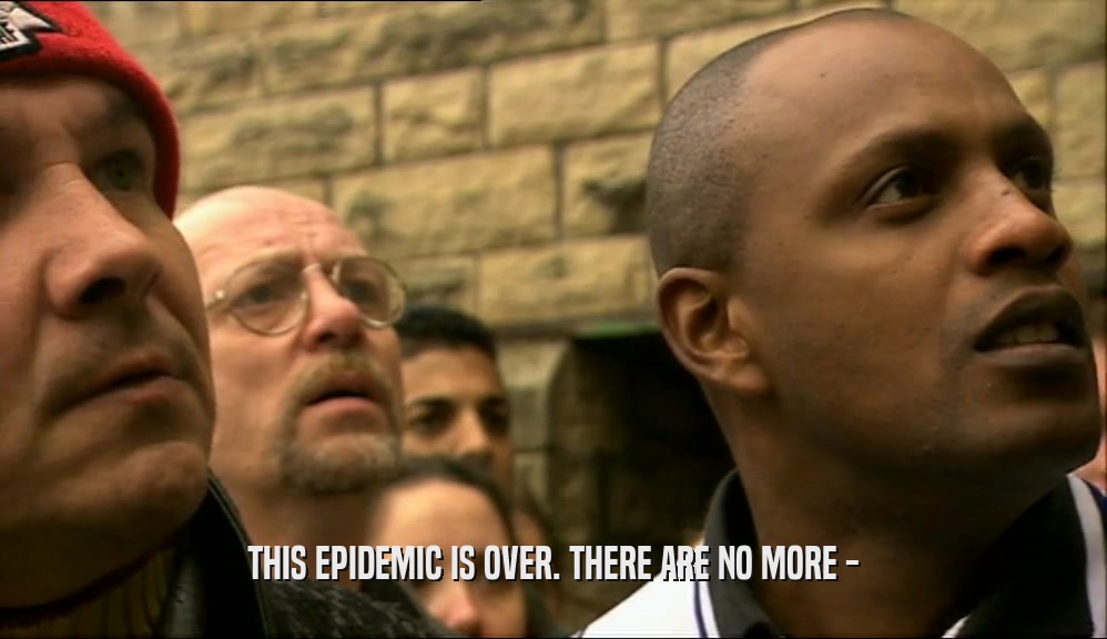 THIS EPIDEMIC IS OVER. THERE ARE NO MORE -  