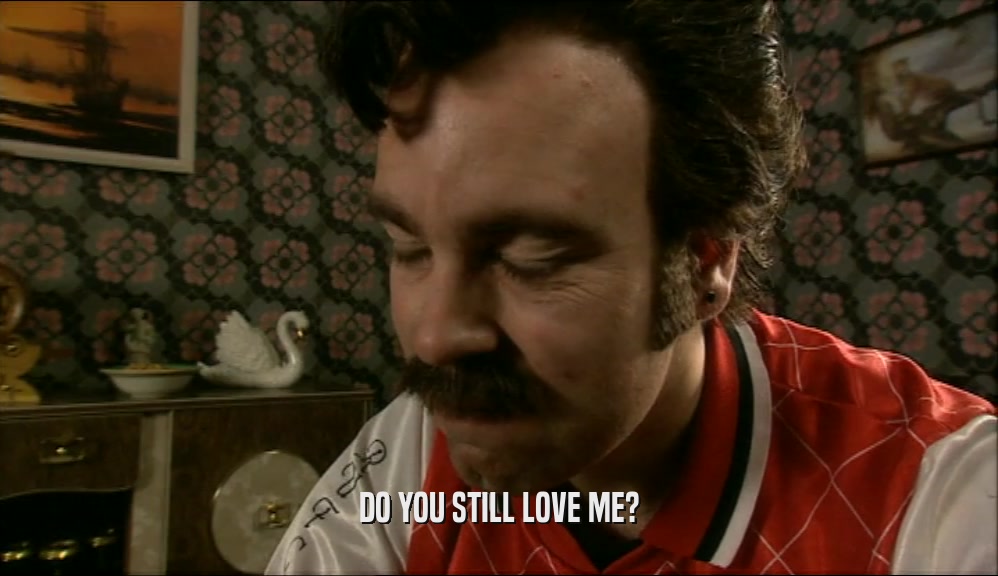 DO YOU STILL LOVE ME?  