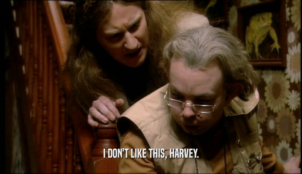 I DON'T LIKE THIS, HARVEY.  
