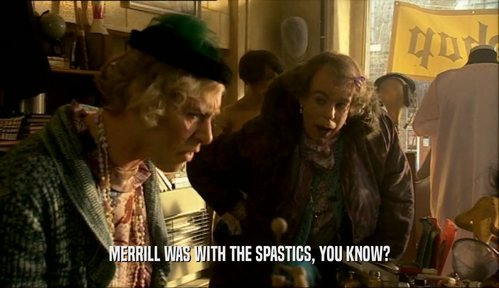 MERRILL WAS WITH THE SPASTICS, YOU KNOW?  