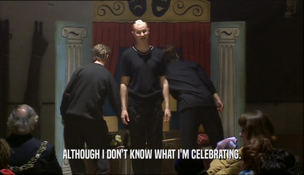 ALTHOUGH I DON'T KNOW WHAT I'M CELEBRATING.  