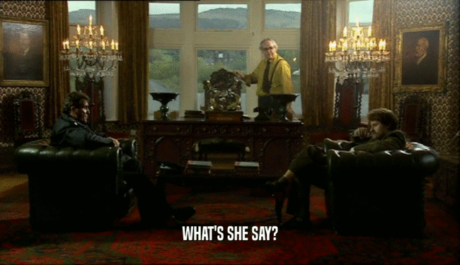 WHAT'S SHE SAY?
  