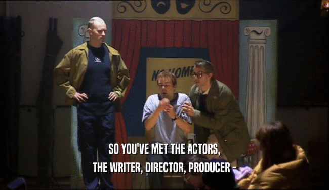 SO YOU'VE MET THE ACTORS, THE WRITER, DIRECTOR, PRODUCER - 