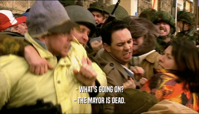 - WHAT'S GOING ON? - THE MAYOR IS DEAD. 