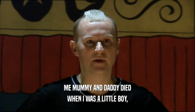 ME MUMMY AND DADDY DIED WHEN I WAS A LITTLE BOY, 