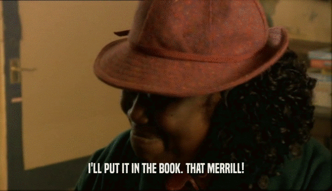 I'LL PUT IT IN THE BOOK. THAT MERRILL!  