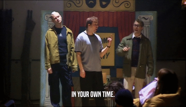 IN YOUR OWN TIME.  